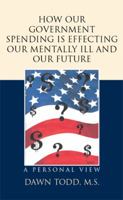 How Our Government Spending Is Effecting Our Mentally Ill and Our Future: A Personal View 1514474905 Book Cover
