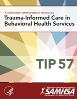 A Treatment Improvement Protocol - Trauma-Informed Care in Behavioral Health Services - Tip 57 1365543676 Book Cover