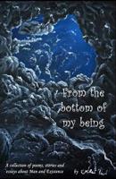 From the Bottom of My Being: A Collection of Poems, Stories and Essays about Man and Existence 1790248256 Book Cover