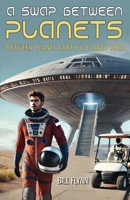 A SWAP BETWEEN PLANETS: Between Planet Earth & Planet Trea 1662959745 Book Cover