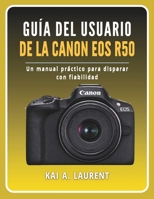 Guía del usuario de la Canon EOS R50: Un manual práctico para disparar con fiabilidad (Spanish Edition) B0GHXGJS1S Book Cover