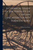 A Chemical Study of the Fertility of Certain Lancaster County Tobacco Soils [microform] 1014534836 Book Cover