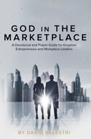 God in the Marketplace: "A Devotional and Prayer guide for Kingdom Entrepreneurs and Workplace Leaders" B0CS3TSCZZ Book Cover