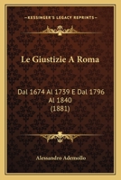 Le Giustizie A Roma: Dal 1674 Al 1739 E Dal 1796 Al 1840 (1881) 1166731944 Book Cover