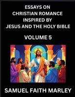 Essays on Christian Romance Inspired by Jesus and The Holy Bible (Part 5)- Building Relationships, Love's Redemption, Whispers of Eden, Stories ... Holy Spirit, A Harmony of Faith and Devotion B0FPPC9BSW Book Cover
