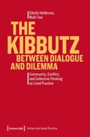 The Kibbutz Between Dialogue and Dilemma: Community, Conflict, and Collective Thinking as Lived Practice (Culture and Social Practice) 3837678571 Book Cover