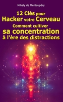12 Clés pour Hacker Votre Cerveau: Comment cultiver sa concentration à l'ère des distractions (French Edition) B0CK9W9G7Q Book Cover