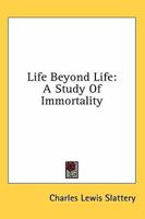 Life Beyond Life a Study of Immortality 0359073417 Book Cover