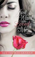 Just Want to Be Loved for Me... 1452046492 Book Cover