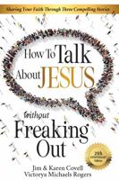 How to Talk About Jesus without Freaking Out: Sharing your Faith through Three Compelling Stories 0988924064 Book Cover