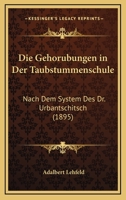 Die Gehorubungen in Der Taubstummenschule: Nach Dem System Des Dr. Urbantschitsch (1895) 1168309875 Book Cover