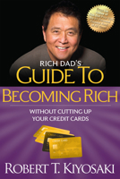 Rich Dad's Guide to Becoming Rich...Without Cutting Up Your Credit Cards 0446697524 Book Cover