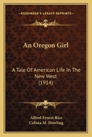 An Oregon Girl: A Tale Of American Life In The New West 1518770851 Book Cover