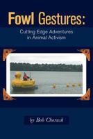 Fowl Gestures - Cutting Edge Adventures in Animal Activism 1460223160 Book Cover