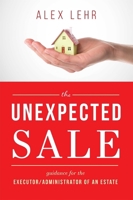 The Unexpected Sale: Guidance for the Executor/Administrator Of An Estate 1599328364 Book Cover