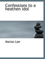 Confessions to a Heathen Idol 0548490201 Book Cover