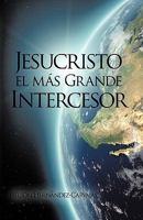 Jesucristo El MS Grande Intercesor Jesucristo El MS Grande Intercesor 1426909292 Book Cover