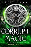 Corrupt Magic: A Stand-Alone Novel Taking Place After The Hidden Prophecy Trilogy 1960207466 Book Cover