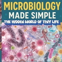 Microbiology made simple The Hidden World of Tiny Life: Discover Bacteria, Viruses, Fungi, Protozoa, and Algae B0FV8D2RFS Book Cover