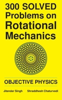 300 Solved Problems on Rotational Mechanics: Objective Physics 109988179X Book Cover