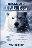 Tracks of a BiPolar Bear: Living with BiPolar Disorder: A Memoir of Resilience and Hope B0GWXNNY59 Book Cover