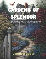 Gardens of Splendor: A Sophisticated Coloring Book B0BXN489HR Book Cover