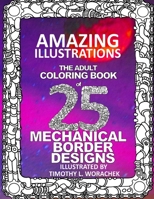 Amazing Illustrations-25 Mechanical Border Designs: The Adult Coloring Book 1542649587 Book Cover