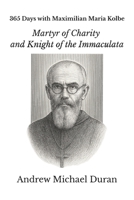 365 Days with Maximilian Maria Kolbe: Martyr of Charity and Knight of the Immaculata B0FNW5CL1Q Book Cover