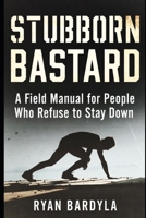 Stubborn Bastard: A Field Manual for People Who Refuse to Stay Down (THE PENDULUM SWINGS) B0GDQB8163 Book Cover