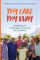 My Care My Way: Navigating your funded aged care journey with confidence 1923763334 Book Cover