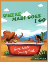 Where Madi Goes I Go: Travel Activity Coloring Book B09GZJLMSB Book Cover
