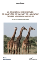 La cogestion des réserves de biosphère de Waza et de la Bénoué dans le Nord du Cameroun: Un modèle et son revers (Études Eurafricaines) (French Edition) 2343161747 Book Cover