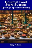 Gourmet Food Store Success: Opening a Specialized Startup B0CF45D52L Book Cover