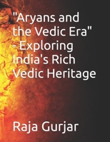 "Aryans and the Vedic Era" - Exploring India's Rich Vedic Heritage B0CJH7R4MW Book Cover