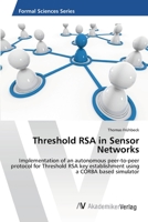 Threshold RSA in Sensor Networks: Implementation of an autonomous peer-to-peer protocol for Threshold RSA key establishment using a CORBA based simulator 3639396766 Book Cover