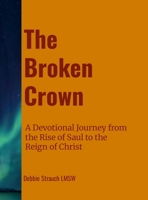 The Broken Crown: A Devotional Journey from the Rise of Saul to the Reign of Christ 1257976354 Book Cover
