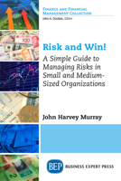 Risk and Win!: A Simple Guide to Managing Risks in Small and Medium-Sized Organizations 1948198169 Book Cover
