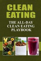 Clean Eating - The All-Day Clean Eating Playbook: Looking to clean and healthy living? Here are tips and recipes to get you started to looking and feeling great 1500882518 Book Cover