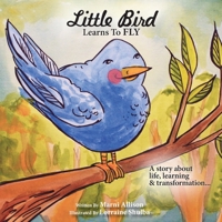 Little Bird Learns to Fly: A Story about life, learning, and transformation 1989848184 Book Cover