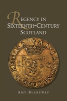 Regency in Sixteenth-Century Scotland 1843839806 Book Cover