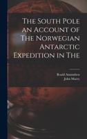 The South Pole an Account of The Norwegian Antarctic Expedition in The 1016344945 Book Cover