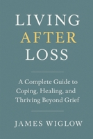 Living After Loss: A Complete Guide to Coping, Healing, and Thriving Beyond Grief Practical Strategies, Heartfelt Stories, and Modern Tools to Navigate the Many Faces of Grief and Find Meaning Again B0FMP8L2X2 Book Cover