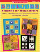 Quilting Activities for Young Learners: 15 Easy & Delightful "No-Sew" Projects That Reinforce Early Skills & Concepts 0439434637 Book Cover