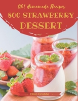 Oh! 800 Homemade Strawberry Dessert Recipes: The Best Homemade Strawberry Dessert Cookbook that Delights Your Taste Buds B08L4GMWQG Book Cover