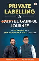 Private Labelling A Gainful Journey: Get 3X Growth with "Meri Factory Wala Trust" Everytime 9363384209 Book Cover