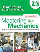 Mastering the Mechanics: Grades 4-5: Ready-to-Use Lessons for Modeled, Guided and Independent Editing 0545048796 Book Cover