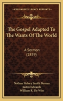 The Gospel Adapted To The Wants Of The World: A Sermon 1120886724 Book Cover
