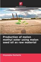 Production of melon methyl ester using melon seed oil as raw material (Portuguese Edition) 620803521X Book Cover