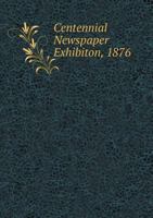 Centennial Newspaper Exhibiton, 1876 5518926456 Book Cover