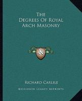 The Degrees Of Royal Arch Masonry 1419116754 Book Cover